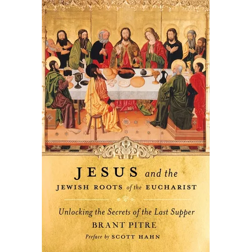 Jesus and the Jewish Roots of the Eucharist: Unlocking the Secrets of the Last Supper - Hardcover