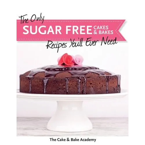 The Only Sugar Free Cakes & Bakes Recipes You'll Ever Need! - Paperback