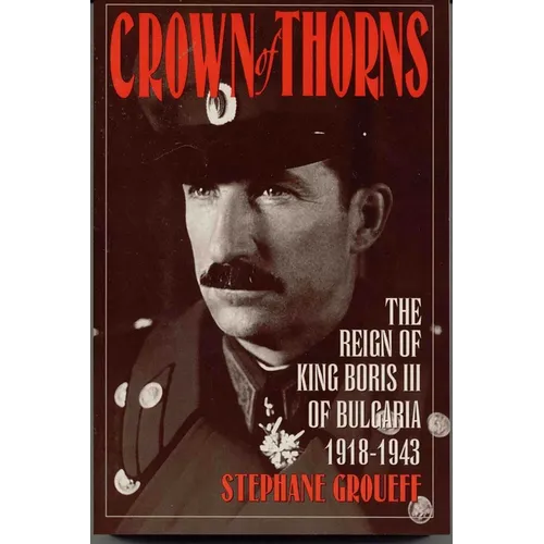 Crown of Thorns: The Reign of King Boris III of Bulgaria, 1918-1943 - Paperback