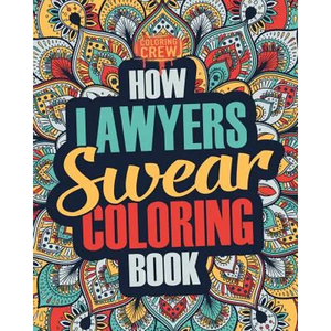 How Lawyers Swear Coloring Book: A Funny, Irreverent, Clean Swear Word Lawyer Coloring Book Gift Idea - Paperback