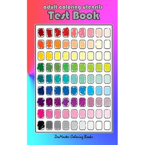 Adult Coloring Utensils Test Book: Adult Coloring 101, A Helpful Guide to Coloring and Testing Coloring Pens, Coloring Pencils, Coloring Markers, and - Paperback