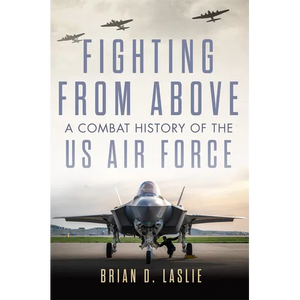 Fighting from Above: A Combat History of the US Air Force Volume 1 - Paperback