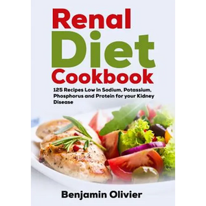 Renal Diet Cookbook: 125 Recipes Low in Sodium, Potassium, Phosphorus and Protein for your Kidney Disease - Complete Guide to Controlling Y - Paperback