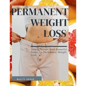 Permanent Weight Loss: Simple, Proven And Powerful Steps To Permanent Weight Loss - Paperback