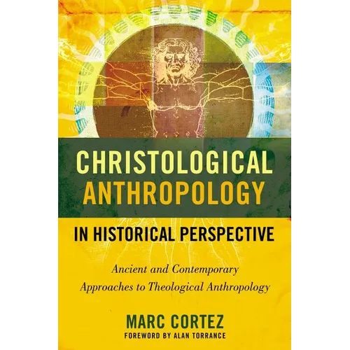 The Christological Anthropology in Historical Perspective: Ancient and Contemporary Approaches to Theological Anthropology - Paperback