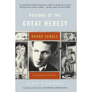 Regions of the Great Heresy: Bruno Schulz, a Biographical Portrait - Paperback