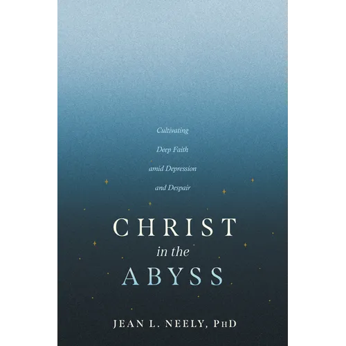 Christ in the Abyss: Cultivating Deep Faith Amid Depression and Despair - Paperback