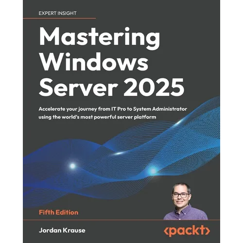 Mastering Windows Server 2025 - Fifth Edition: Accelerate your journey from IT Pro to System Administrator using the world's most powerful server plat - Paperback