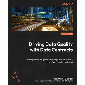 Driving Data Quality with Data Contracts: A comprehensive guide to building reliable, trusted, and effective data platforms - Paperback