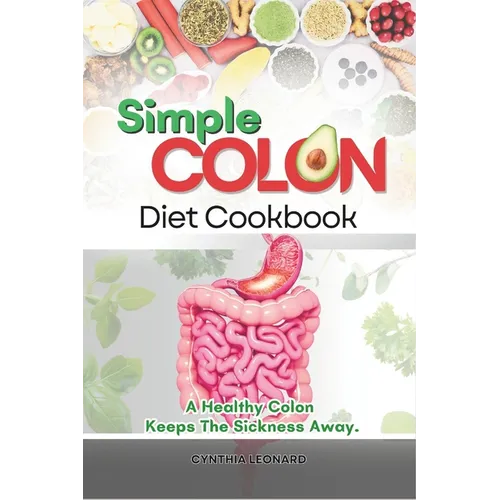 Simple Colon Diet Cookbook: A Healthy Colon Keeps The Sickness Away - Paperback