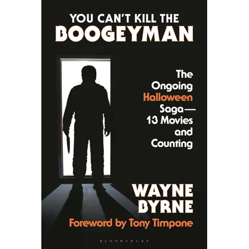 You Can't Kill the Boogeyman: The Ongoing Halloween Saga--13 Movies and Counting - Hardcover