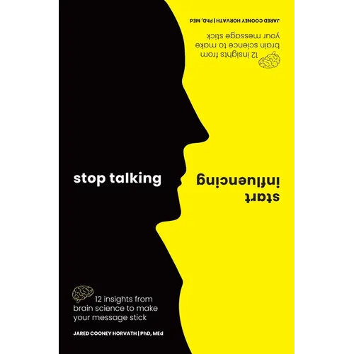 Stop Talking, Start Influencing: 12 Insights from Brain Science to Make Your Message Stick - Paperback