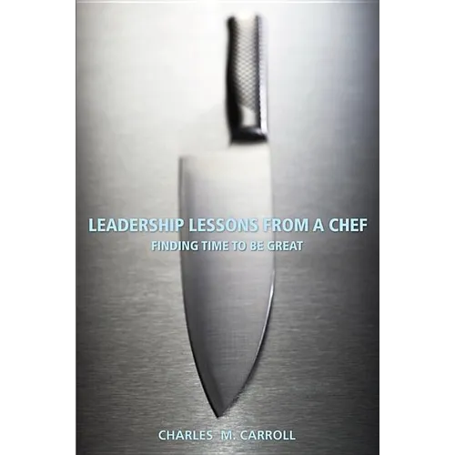 Leadership Lessons from a Chef: Finding Time to Be Great - Paperback
