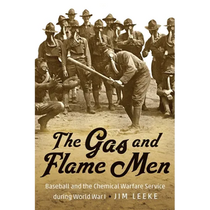 The Gas and Flame Men: Baseball and the Chemical Warfare Service During World War I - Hardcover