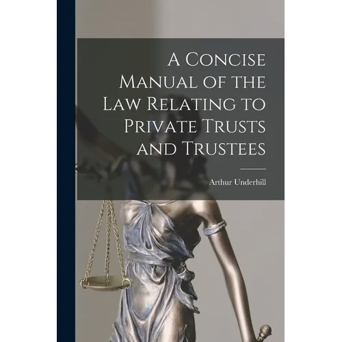A Concise Manual of the Law Relating to Private Trusts and Trustees - Paperback