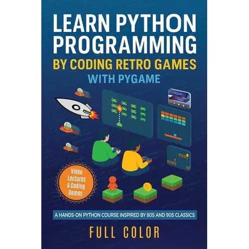 Learn Python Programming by Coding Retro Games with Pygame: A Hands-On Python Course Inspired by 80s and 90s Classics - Paperback