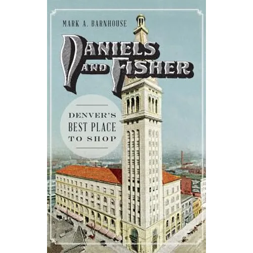 Daniels and Fisher: Denver's Best Place to Shop - Hardcover