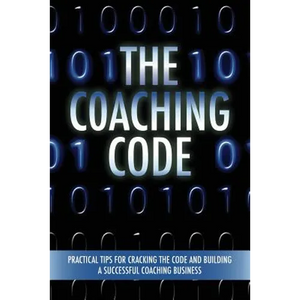 The Coaching Code: Practical tips for cracking the code and building a successful Coaching Business - Paperback
