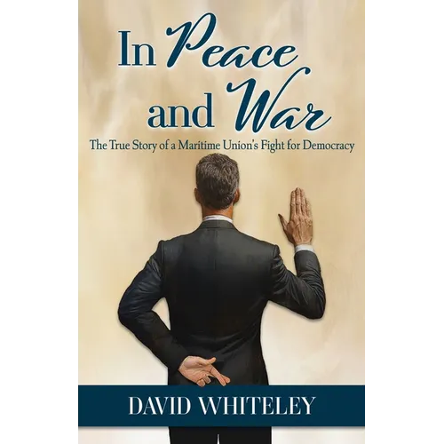 In Peace and War: The True Story of a Maritime Union's Fight for Democracy - Paperback