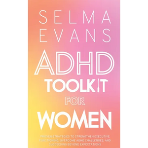 ADHD Toolkit for Women: Proven Strategies to Strengthen Executive Functioning, Overcome ADHD Challenges, and Succeeding Beyond Expectations - Paperback