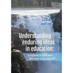 Understanding enduring ideas in education: A response to those who 'just want to be a teacher' - Paperback