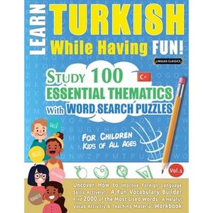 Learn Turkish While Having Fun! - For Children: KIDS OF ALL AGES - STUDY 100 ESSENTIAL THEMATICS WITH WORD SEARCH PUZZLES - VOL.1 - Uncover How to Imp - Paperback