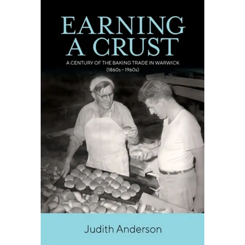 Earning a Crust: A Century of the Baking Trade in Warwick (1860s-1960s) - Paperback