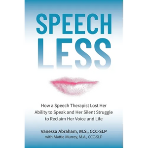 Speechless: How a Speech Therapist Lost Her Ability to Speak and Her Silent Struggle to Reclaim Her Voice and Life - Paperback
