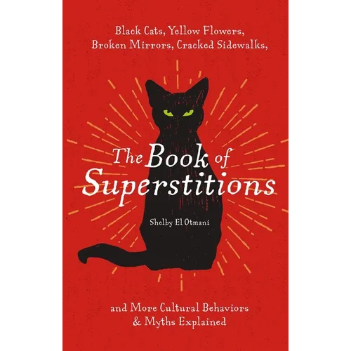 The Book of Superstitions: Black Cats, Yellow Flowers, Broken Mirrors, Cracked Sidewalks, and More Cultural Behaviors and Myths Explained - Hardcover
