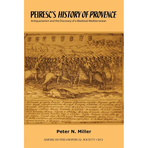 Peiresc's History of Provence: Antiquarianism and the Discovery of a Medieval Mediterranean Transactions, American Philosophical Society (Vol. 101, Pa - Hardcover