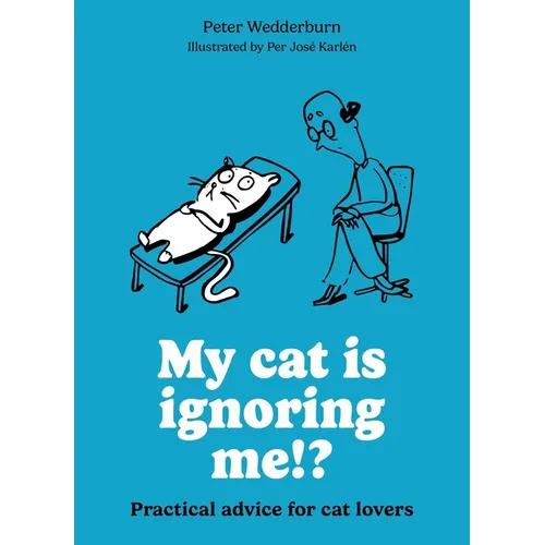 My Cat Is Ignoring Me!?: Practical Advice for Cat Lovers - Paperback
