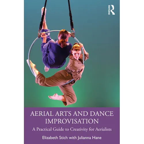 Aerial Arts and Dance Improvisation: A Practical Guide to Creativity for Aerialists - Paperback