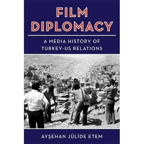 Film Diplomacy: A Media History of Turkey-Us Relations - Paperback