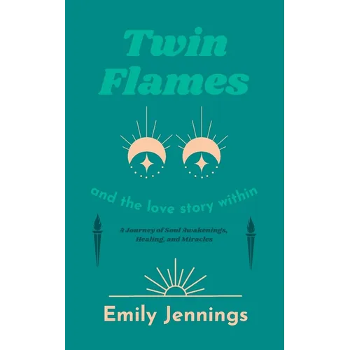 Twin Flames and the Love Story Within: A Journey of Soul Awakenings, Healing, and Miracles - Paperback