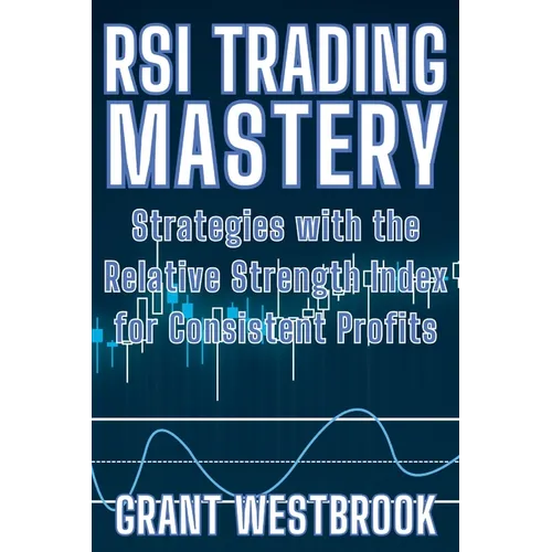 RSI Trading Mastery: Strategies with the Relative Strength Index for Consistent Profits - Paperback