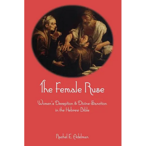 The Female Ruse: Women's Deception and Divine Sanction in the Hebrew Bible - Paperback