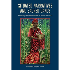 Situated Narratives and Sacred Dance: Performing the Entangled Histories of Cuba and West Africa - Paperback