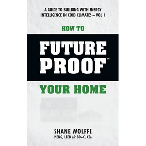 How to Future Proof Your Home: A Guide to Building with Energy Intelligence in Cold Climates: The techniques, principles, mindsets and strategies tha - Paperback