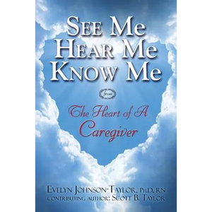 See Me Hear Me Know Me from The Heart of a Caregiver: The Heart of a Caregiver - Paperback