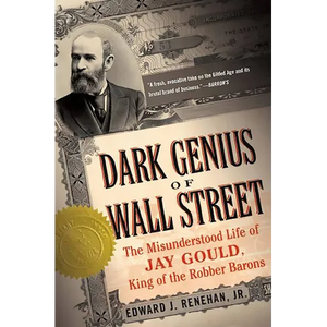 Dark Genius of Wall Street: The Misunderstood Life of Jay Gould, King of the Robber Barons - Paperback