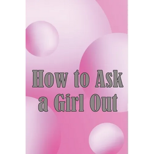 How to Ask a Girl Out: These tactics will enhance your confidence to ask a girl out. - Paperback