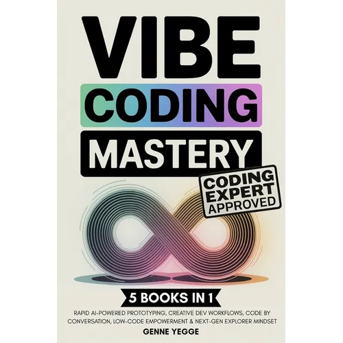Vibe Coding Mastery: The Complete 5-in-1 Guide to Rapid AI-Powered Prototyping, Creative Dev Workflows, Code by Conversation, Low-Code Empowerment, an - Paperback