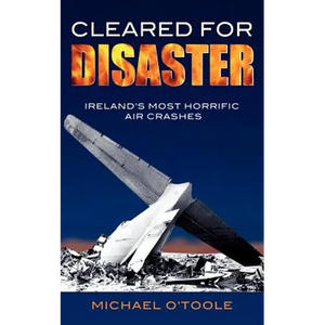 Cleared for Disaster: Ireland's Most Horrific Air Crashes - Paperback
