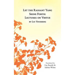Let the Radiant Yang Shine Forth: Lectures on Virtue - Hardcover