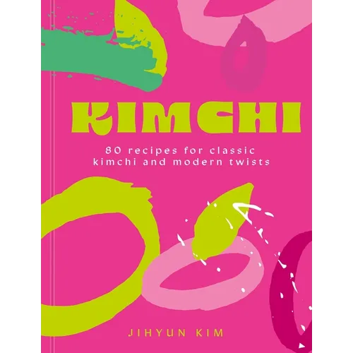 Kimchi: 80 Recipes for Classic Kimchi and Modern Twists - Hardcover