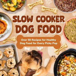 Slow Cooker Dog Food: Over 50 Recipes for Healthy Dog Food for Every Picky Pup - Paperback
