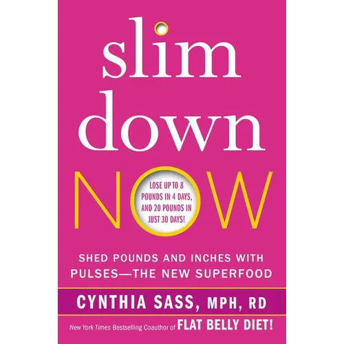 Slim Down Now: Shed Pounds and Inches with Pulses -- The New Superfood - Paperback