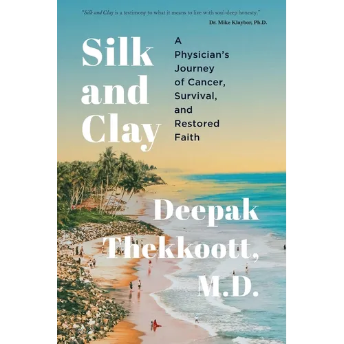 Silk and Clay: A Physician's Journey of Cancer, Survival, and Restored Faith - Paperback