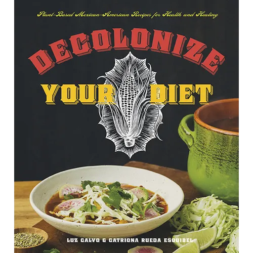 Decolonize Your Diet: Plant-Based Mexican-American Recipes for Health and Healing - Paperback