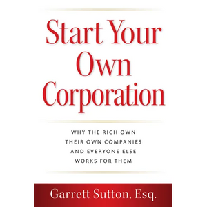 Start Your Own Corporation: Why the Rich Own Their Own Companies and Everyone Else Works for Them - Paperback